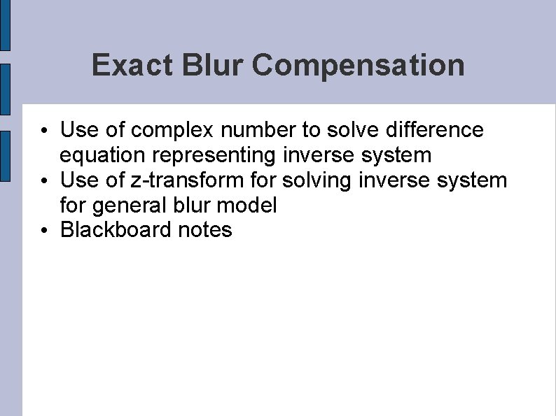 Exact Blur Compensation • Use of complex number to solve difference equation representing inverse