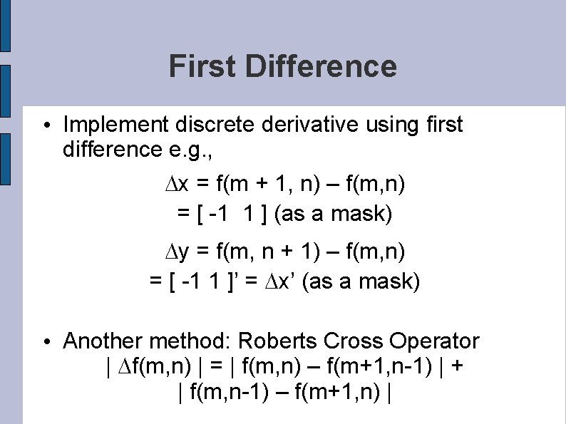 First Difference • Implement discrete derivative using first difference e. g. , Dx =