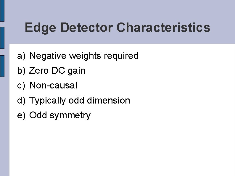 Edge Detector Characteristics a) Negative weights required b) Zero DC gain c) Non-causal d)