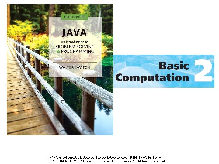 JAVA: An Introduction to Problem Solving & Programming, 8 th Ed. By Walter Savitch