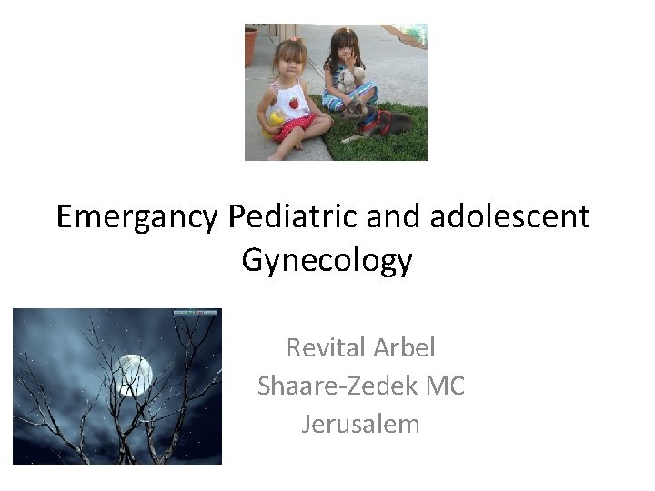 Emergancy Pediatric and adolescent Gynecology Revital Arbel Shaare-Zedek MC Jerusalem 