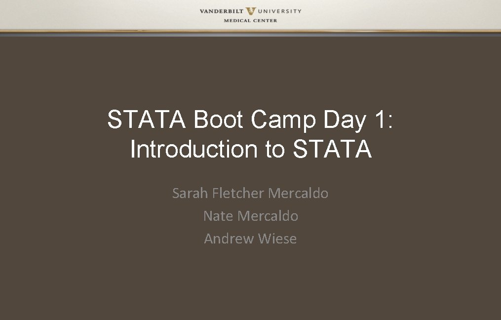 STATA Boot Camp Day 1: Introduction to STATA Sarah Fletcher Mercaldo Nate Mercaldo Andrew