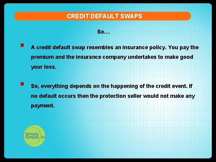 CREDIT DEFAULT SWAPS So… § A credit default swap resembles an insurance policy. You