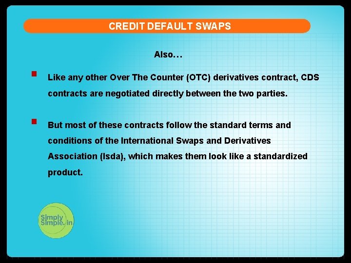 CREDIT DEFAULT SWAPS Also… § Like any other Over The Counter (OTC) derivatives contract, CREDIT DEFAULT SWAPS Also… § Like any other Over The Counter (OTC) derivatives contract,
