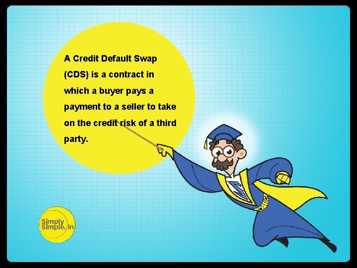 A Credit Default Swap (CDS) is a contract in which a buyer pays a