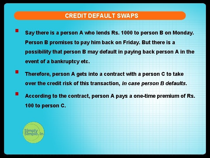 CREDIT DEFAULT SWAPS § Say there is a person A who lends Rs. 1000