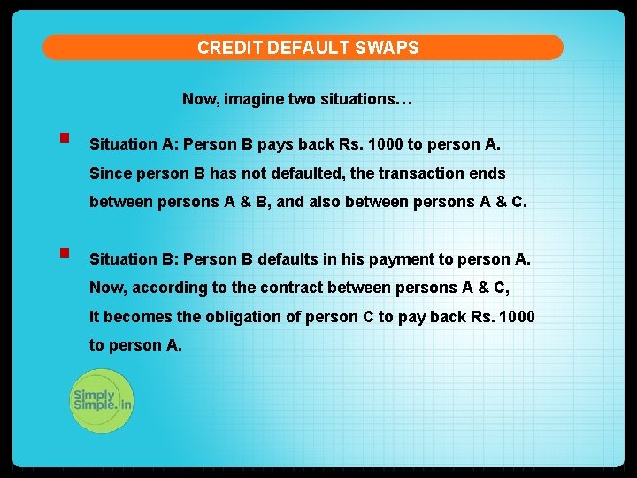 CREDIT DEFAULT SWAPS Now, imagine two situations… § Situation A: Person B pays back