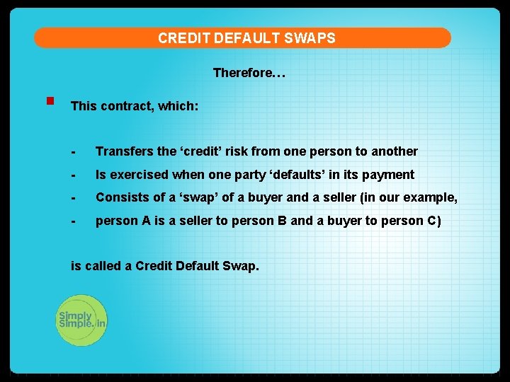 CREDIT DEFAULT SWAPS Therefore… § This contract, which: - Transfers the ‘credit’ risk from