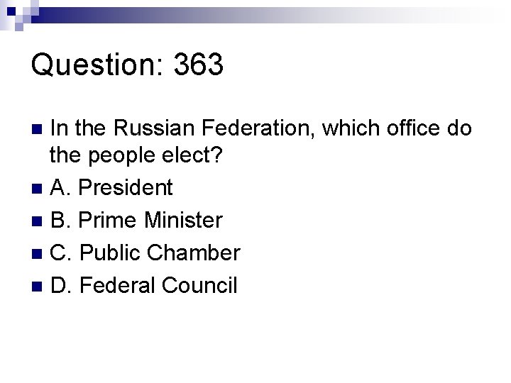 Question: 363 In the Russian Federation, which office do the people elect? n A.
