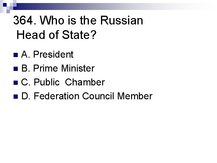 364. Who is the Russian Head of State? A. President n B. Prime Minister