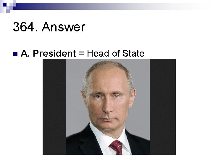 364. Answer n A. President = Head of State 