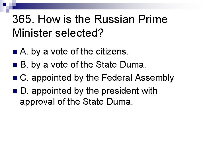 365. How is the Russian Prime Minister selected? A. by a vote of the