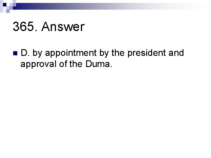 365. Answer n D. by appointment by the president and approval of the Duma.