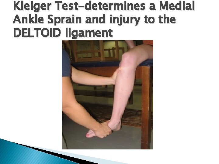 Kleiger Test-determines a Medial Ankle Sprain and injury to the DELTOID ligament 