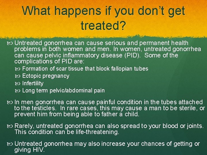 What happens if you don’t get treated? Untreated gonorrhea can cause serious and permanent