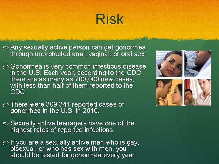 Risk Any sexually active person can get gonorrhea through unprotected anal, vaginal, or oral