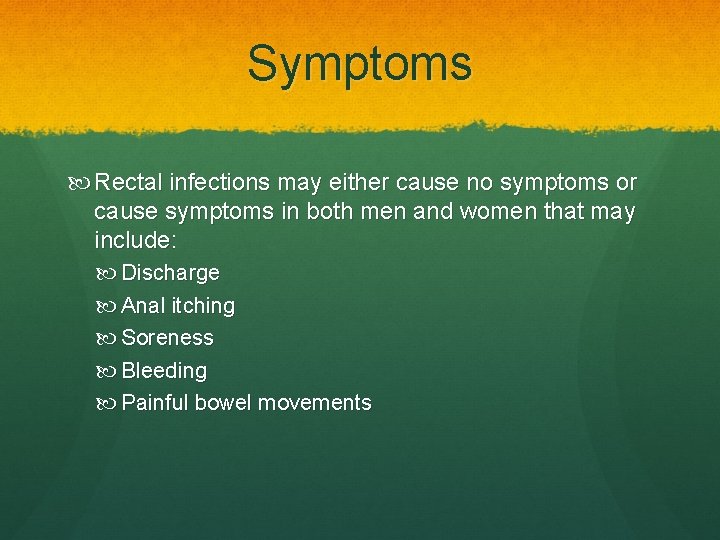 Symptoms Rectal infections may either cause no symptoms or cause symptoms in both men