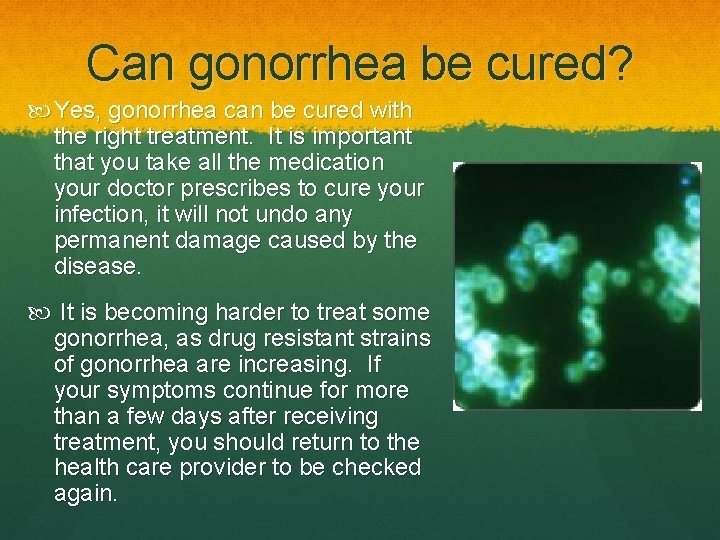 Can gonorrhea be cured? Yes, gonorrhea can be cured with the right treatment. It