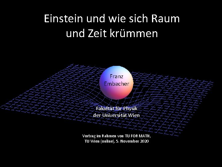 Einstein und wie sich Raum und Zeit krümmen Franz Embacher Fakultät für Physik der