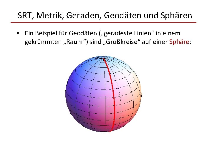 SRT, Metrik, Geraden, Geodäten und Sphären • Ein Beispiel für Geodäten („geradeste Linien“ in