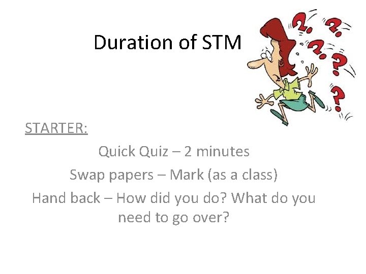 Duration of STM STARTER: Quick Quiz – 2 minutes Swap papers – Mark (as