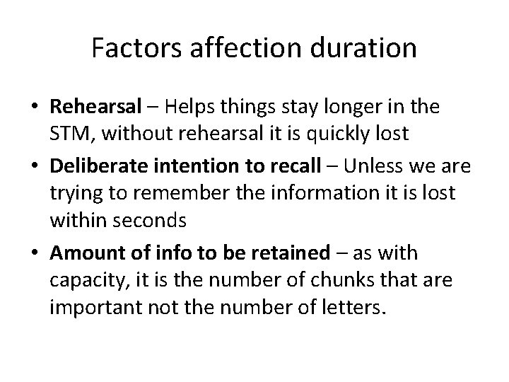 Factors affection duration • Rehearsal – Helps things stay longer in the STM, without