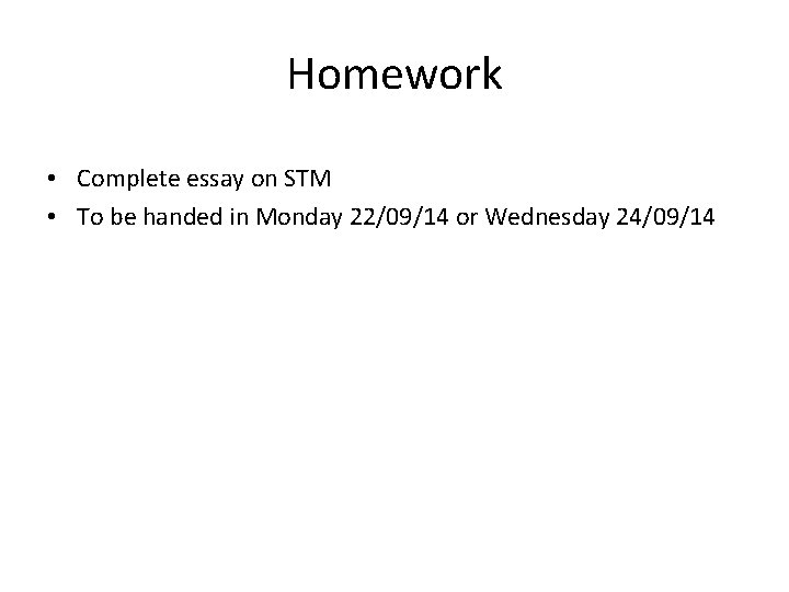 Homework • Complete essay on STM • To be handed in Monday 22/09/14 or