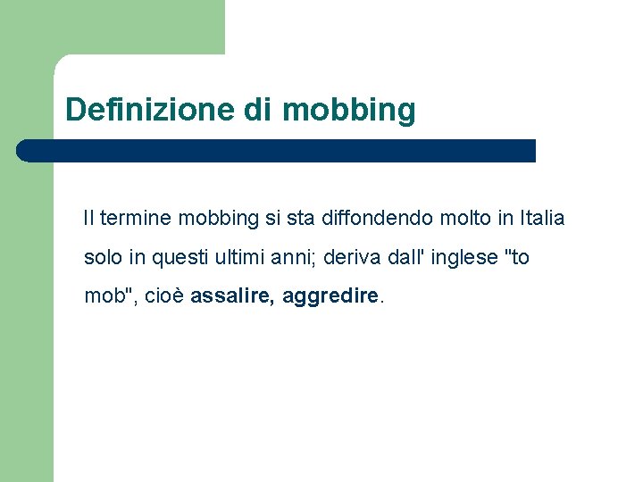 Definizione di mobbing Il termine mobbing si sta diffondendo molto in Italia solo in