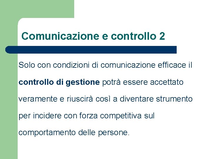 Comunicazione e controllo 2 Solo condizioni di comunicazione efficace il controllo di gestione potrà