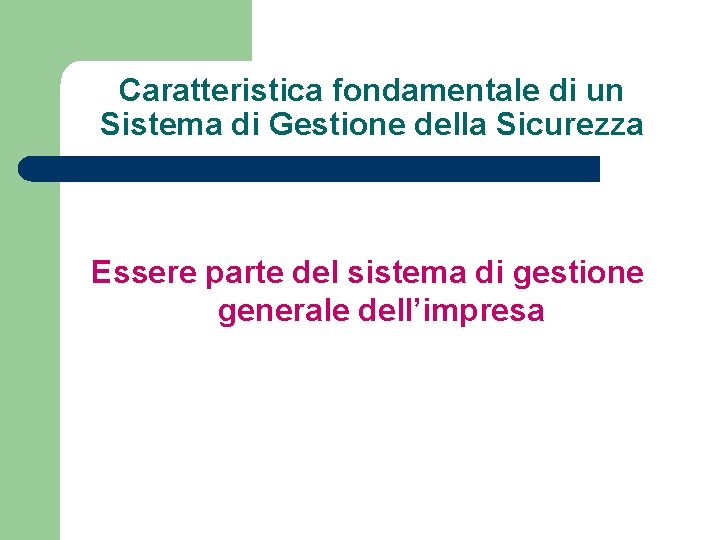 Caratteristica fondamentale di un Sistema di Gestione della Sicurezza Essere parte del sistema di