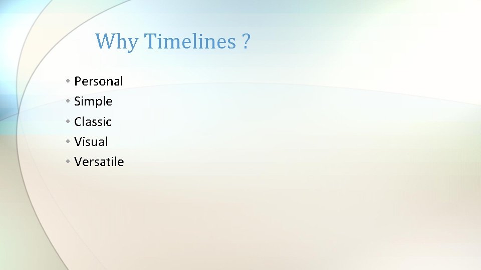 Why Timelines ? • Personal • Simple • Classic • Visual • Versatile 
