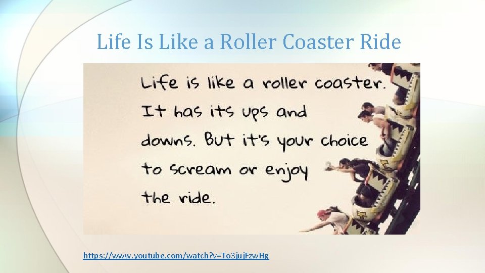 Life Is Like a Roller Coaster Ride https: //www. youtube. com/watch? v=To 3 juj.