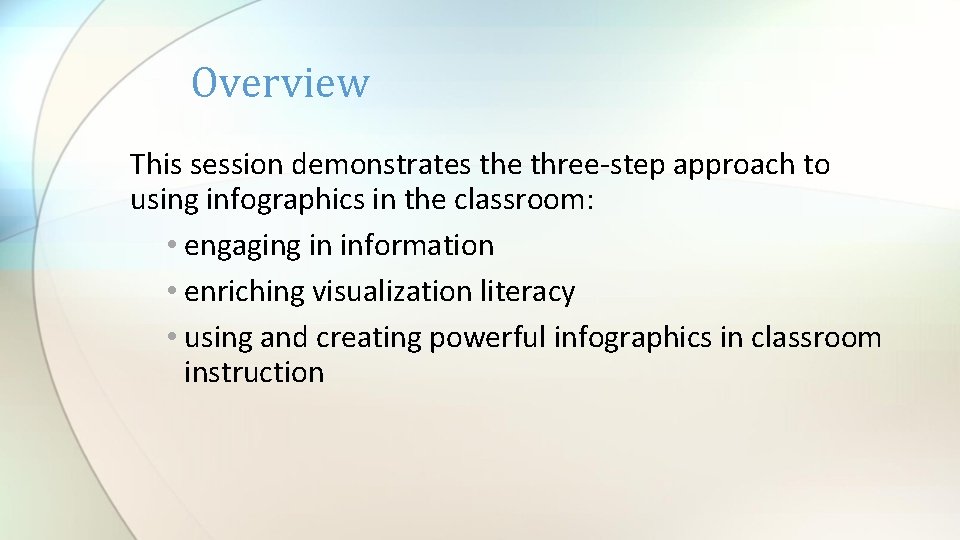 Overview This session demonstrates the three-step approach to using infographics in the classroom: •