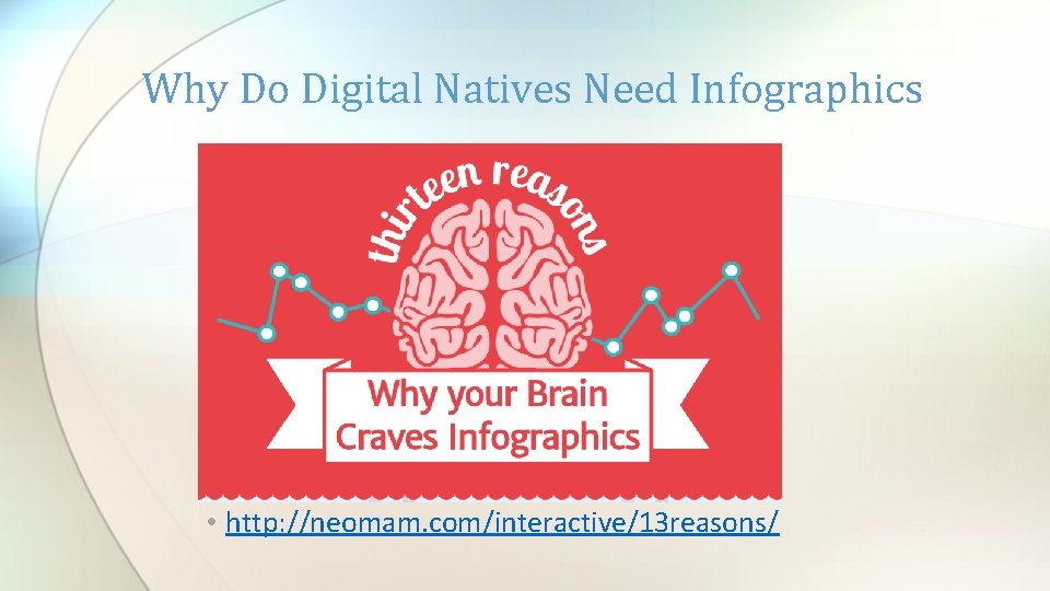 Why Do Digital Natives Need Infographics • http: //neomam. com/interactive/13 reasons/ 