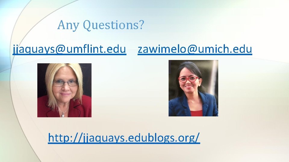 Any Questions? jjaquays@umflint. edu zawimelo@umich. edu http: //jjaquays. edublogs. org/ 