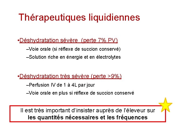 Thérapeutiques liquidiennes • Déshydratation sévère (perte 7% PV) –Voie orale (si réflexe de succion