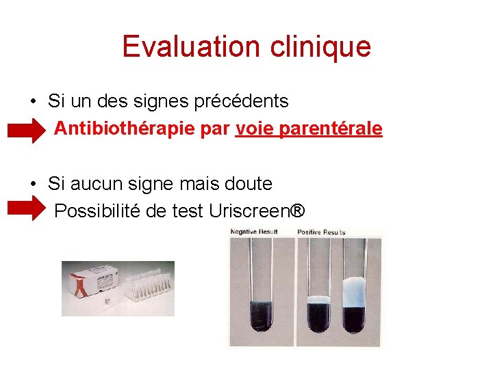 Evaluation clinique • Si un des signes précédents Antibiothérapie par voie parentérale • Si
