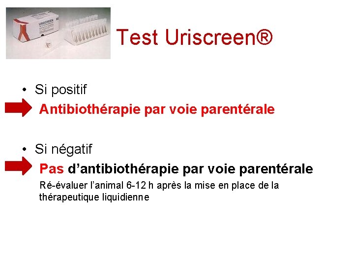 Test Uriscreen® • Si positif Antibiothérapie par voie parentérale • Si négatif Pas d’antibiothérapie