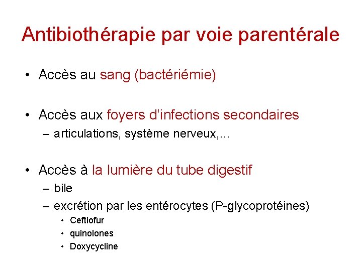 Antibiothérapie par voie parentérale • Accès au sang (bactériémie) • Accès aux foyers d’infections