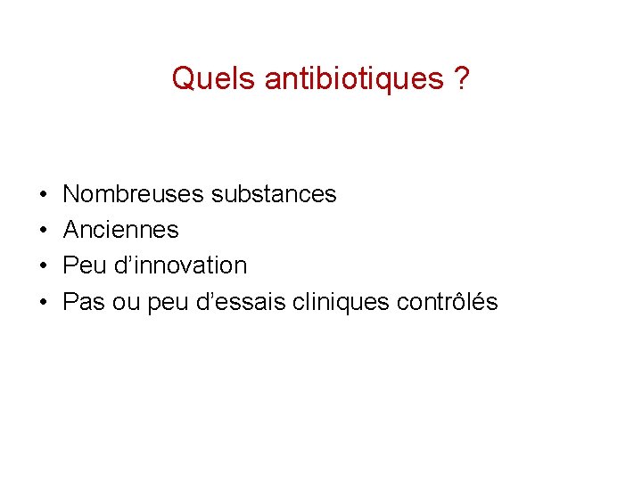 Quels antibiotiques ? • • Nombreuses substances Anciennes Peu d’innovation Pas ou peu d’essais