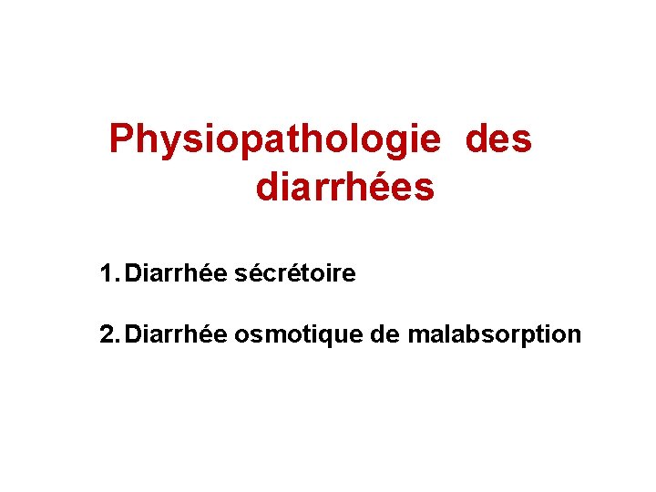 Physiopathologie des diarrhées 1. Diarrhée sécrétoire 2. Diarrhée osmotique de malabsorption 