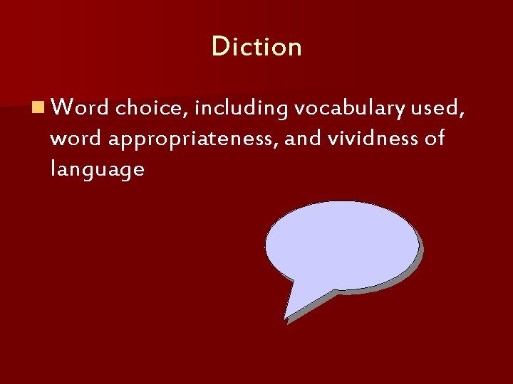 Diction n Word choice, including vocabulary used, word appropriateness, and vividness of language 