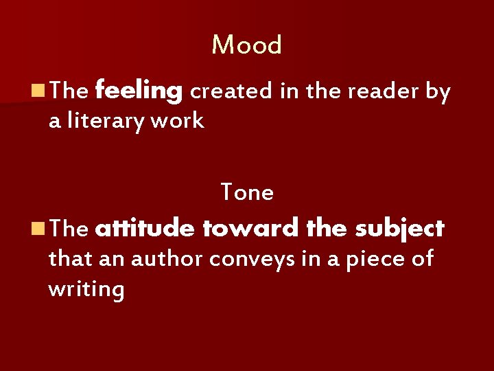 Mood n The feeling created in the reader by a literary work Tone n