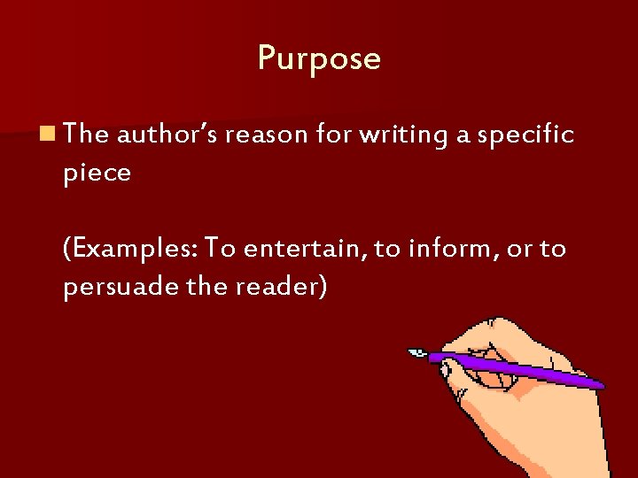 Purpose n The author’s reason for writing a specific piece (Examples: To entertain, to