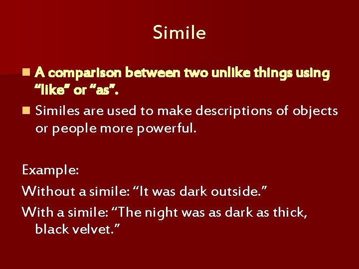 Simile n A comparison between two unlike things using “like” or “as”. n Similes