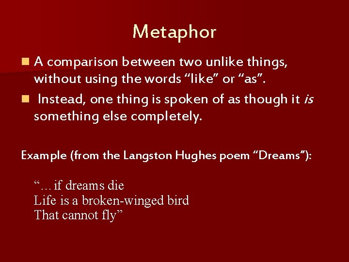 Metaphor n A comparison between two unlike things, without using the words “like” or