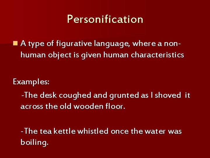 Personification n A type of figurative language, where a non- human object is given