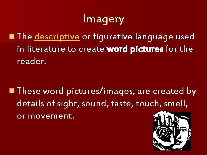 Imagery n The descriptive or figurative language used in literature to create word pictures