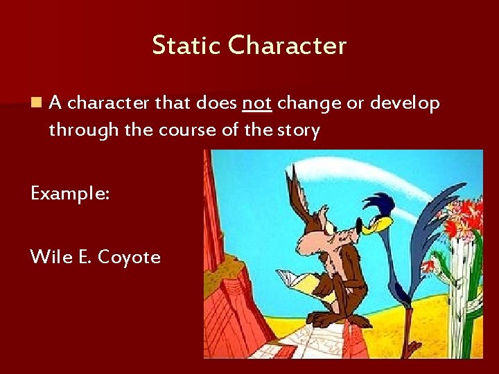 Static Character n A character that does not change or develop through the course