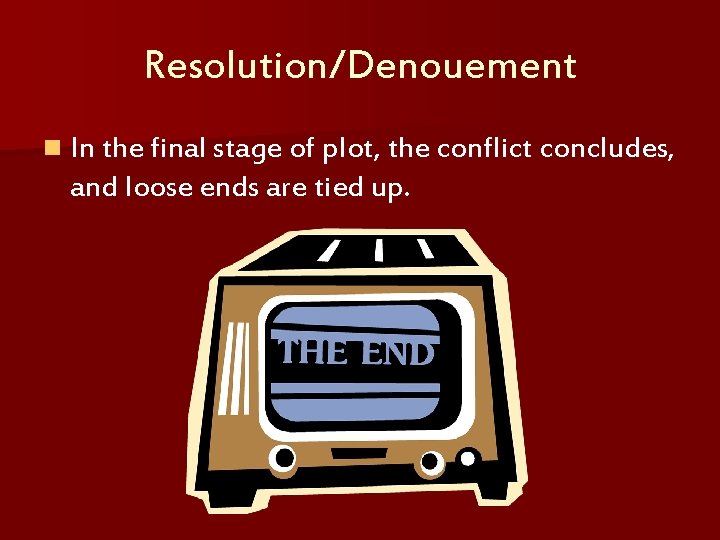 Resolution/Denouement n In the final stage of plot, the conflict concludes, and loose ends